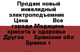 Продам новый инвалидный электроподъемник › Цена ­ 60 000 - Все города Медицина, красота и здоровье » Другое   . Брянская обл.,Брянск г.
